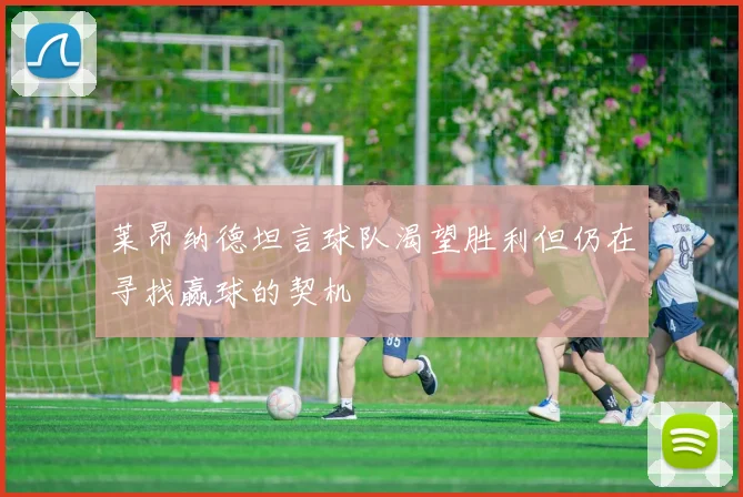 莱昂纳德坦言球队渴望胜利但仍在寻找赢球的契机