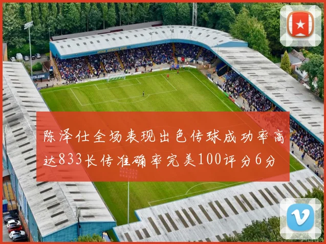 陈泽仕全场表现出色传球成功率高达833长传准确率完美100评分6分