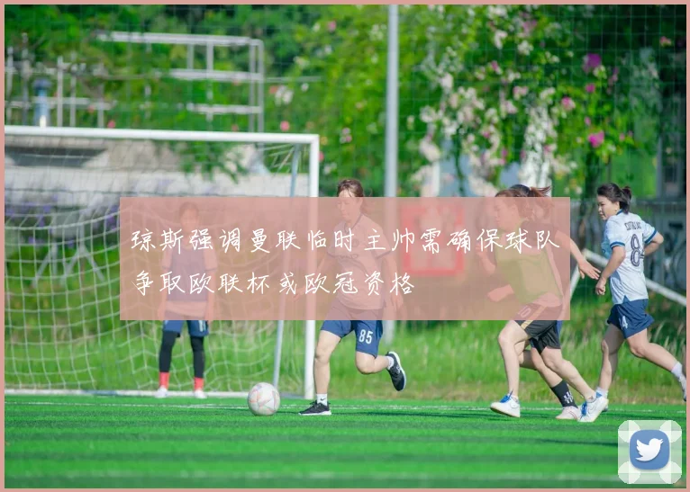 琼斯强调曼联临时主帅需确保球队争取欧联杯或欧冠资格